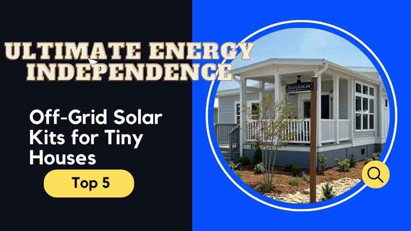 Top 5 Off-Grid Solar Kits for Tiny Houses