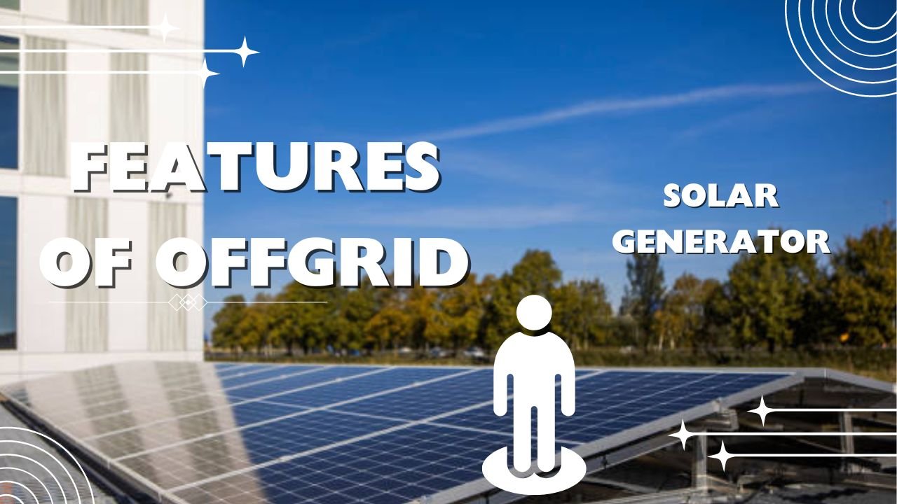 Features of Offgrid Solar Generator